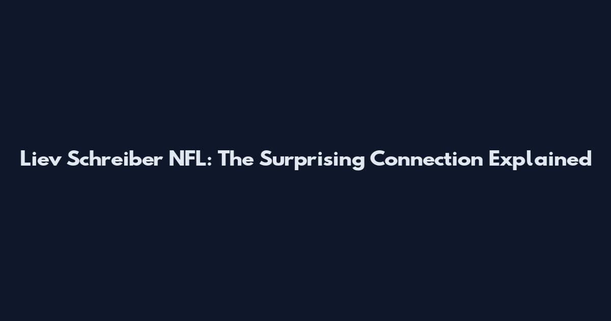 Liev Schreiber NFL: The Surprising Connection Explained