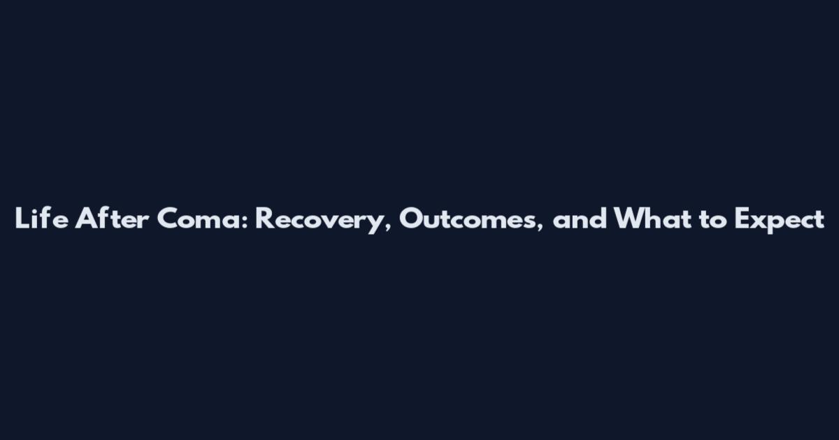 Life After Coma: Recovery, Outcomes, and What to Expect