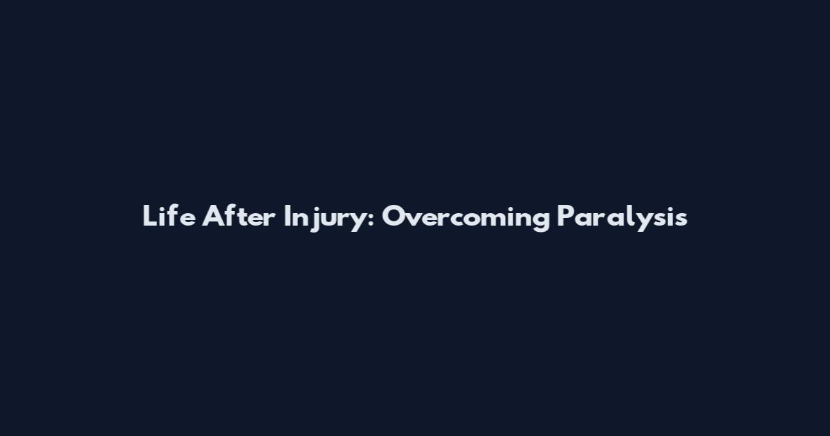 Life After Injury: Overcoming Paralysis