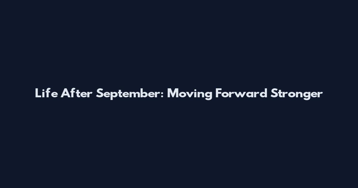 Life After September: Moving Forward Stronger