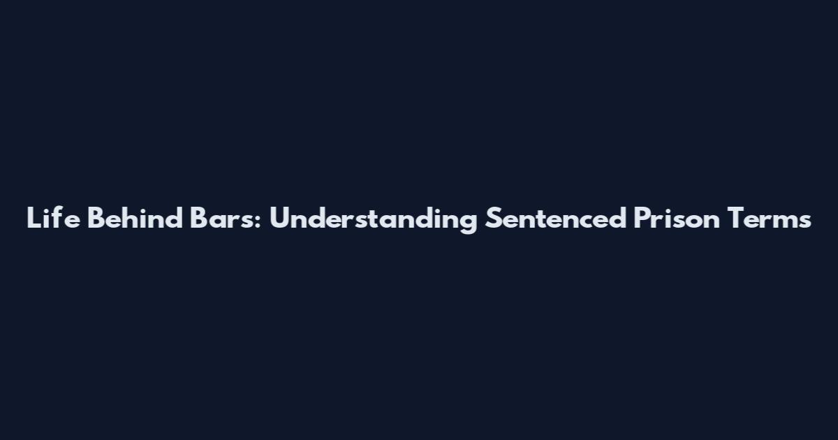 Life Behind Bars: Understanding Sentenced Prison Terms