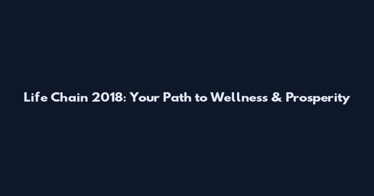 Life Chain 2018: Your Path to Wellness & Prosperity