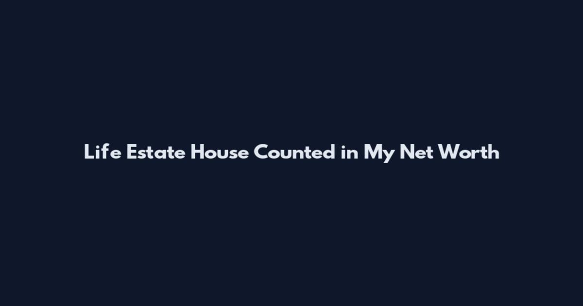 Life Estate House Counted in My Net Worth