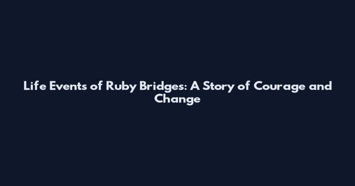 Life Events of Ruby Bridges: A Story of Courage and Change