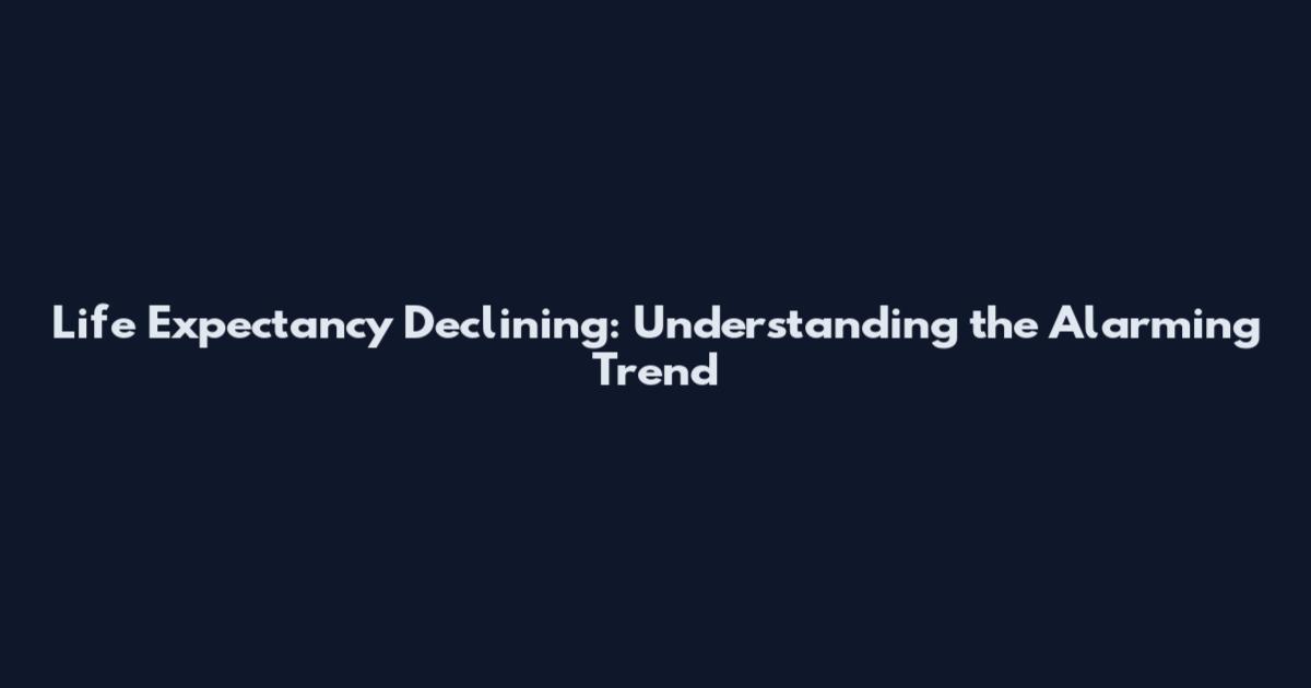 Life Expectancy Declining: Understanding the Alarming Trend