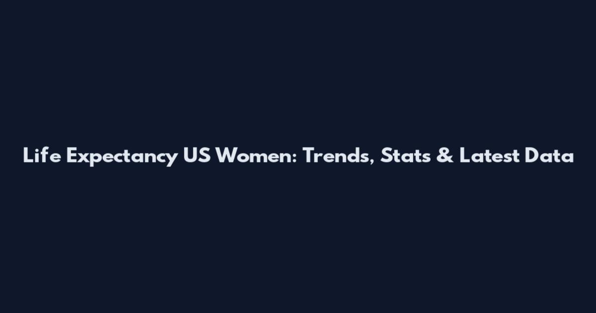 Life Expectancy US Women: Trends, Stats & Latest Data
