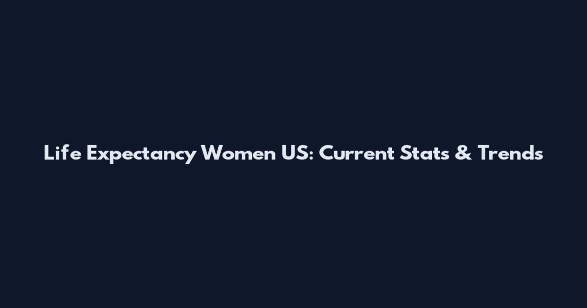Life Expectancy Women US: Current Stats & Trends
