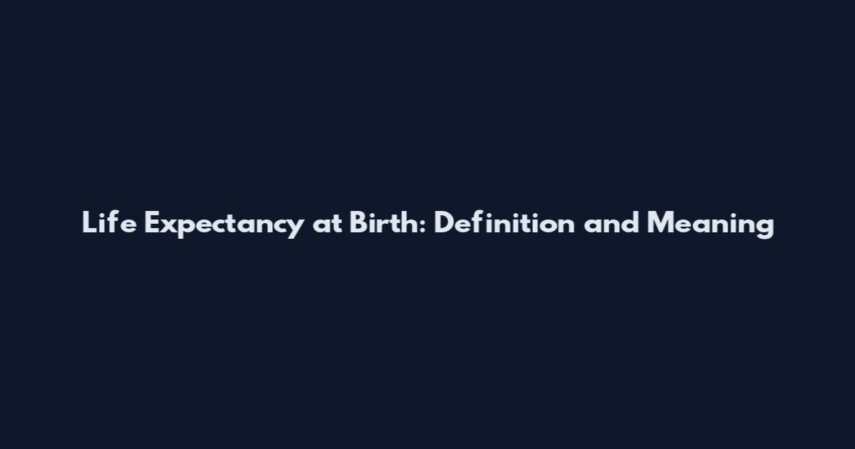 Life Expectancy at Birth: Definition and Meaning