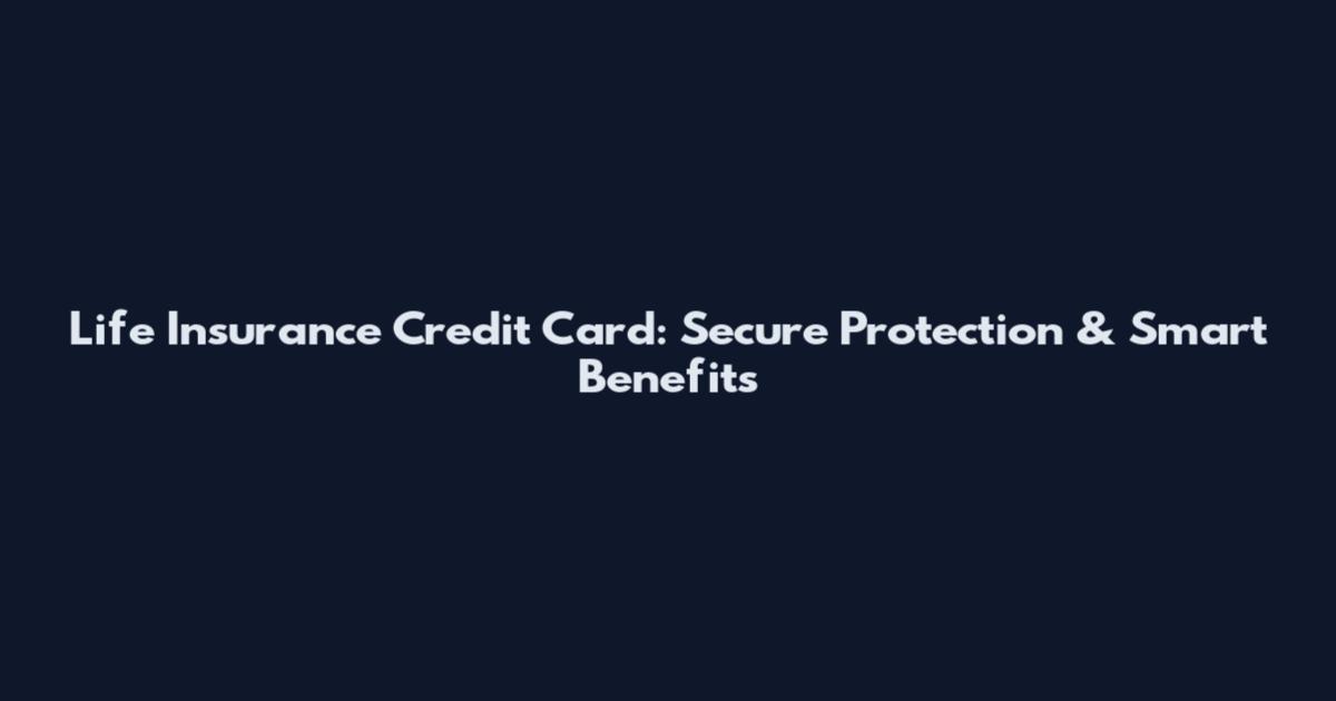 Life Insurance Credit Card: Secure Protection & Smart Benefits