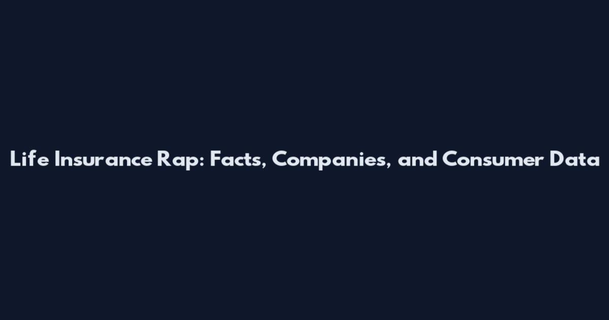 Life Insurance Rap: Facts, Companies, and Consumer Data