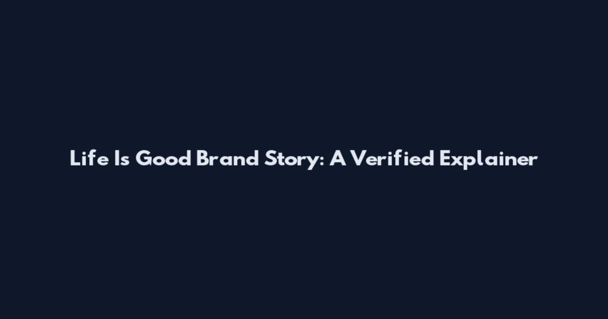 Life Is Good Brand Story: A Verified Explainer