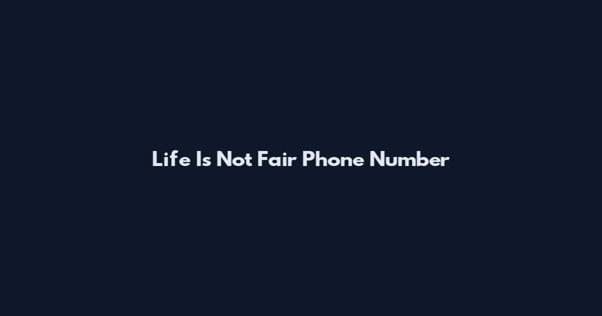 Life Is Not Fair Phone Number