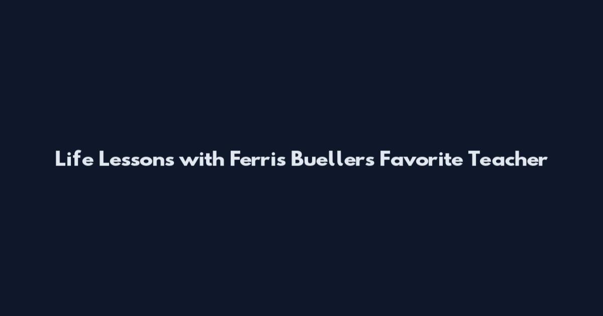 Life Lessons with Ferris Bueller's Favorite Teacher