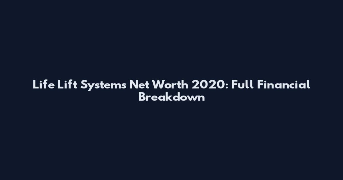 Life Lift Systems Net Worth 2020: Full Financial Breakdown