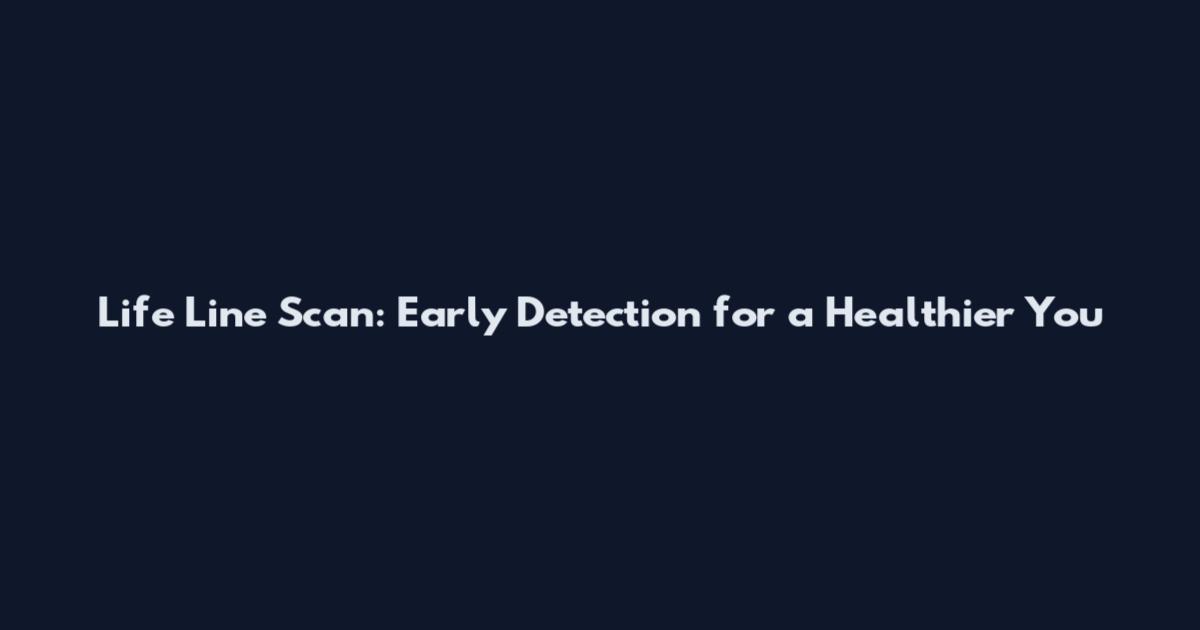 Life Line Scan: Early Detection for a Healthier You
