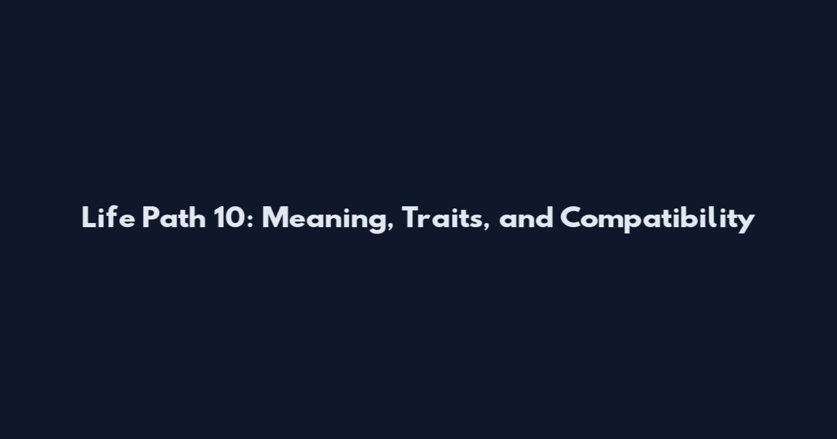 Life Path 10: Meaning, Traits, and Compatibility
