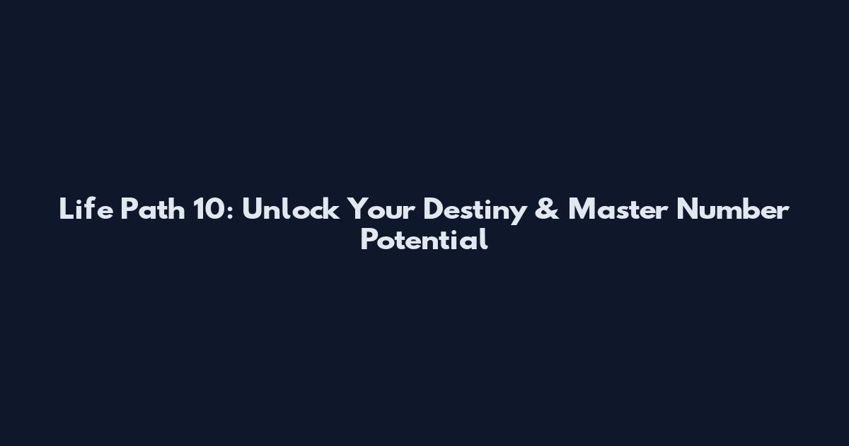 Life Path 10: Unlock Your Destiny & Master Number Potential