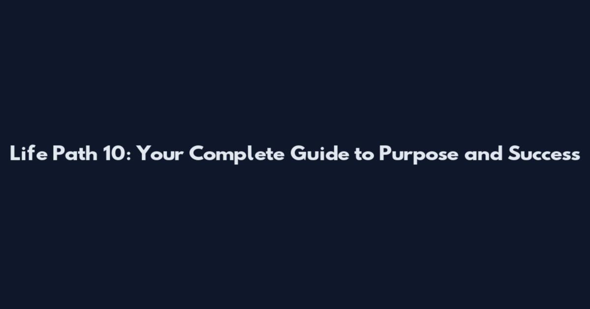 Life Path 10: Your Complete Guide to Purpose and Success