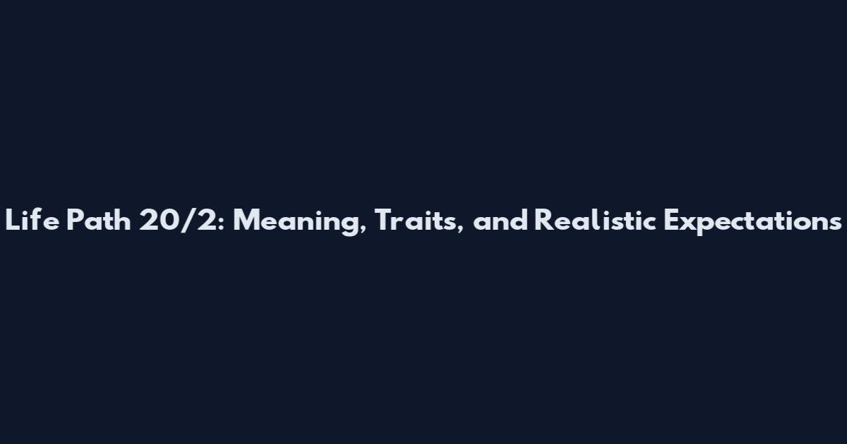 Life Path 20/2: Meaning, Traits, and Realistic Expectations