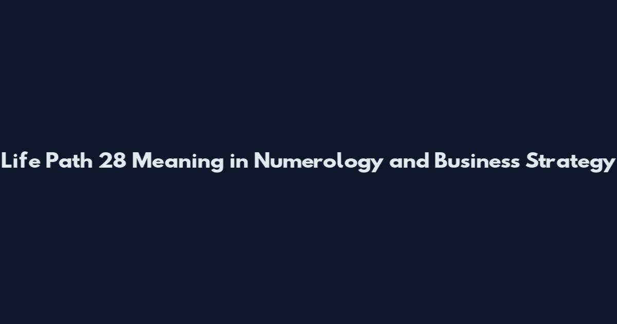 Life Path 28 Meaning in Numerology and Business Strategy