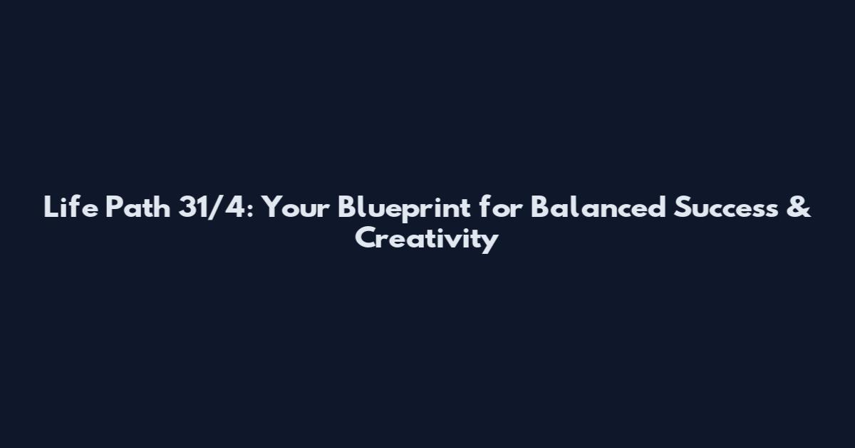 Life Path 31/4: Your Blueprint for Balanced Success & Creativity