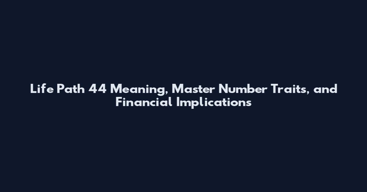 Life Path 44 Meaning, Master Number Traits, and Financial Implications