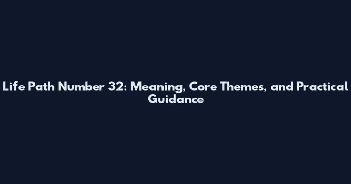 Life Path Number 32: Meaning, Core Themes, and Practical Guidance