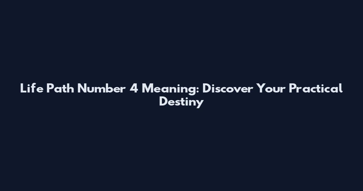 Life Path Number 4 Meaning: Discover Your Practical Destiny