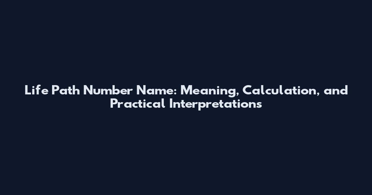 Life Path Number Name: Meaning, Calculation, and Practical Interpretations
