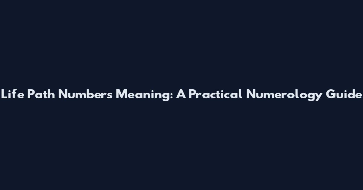 Life Path Numbers Meaning: A Practical Numerology Guide