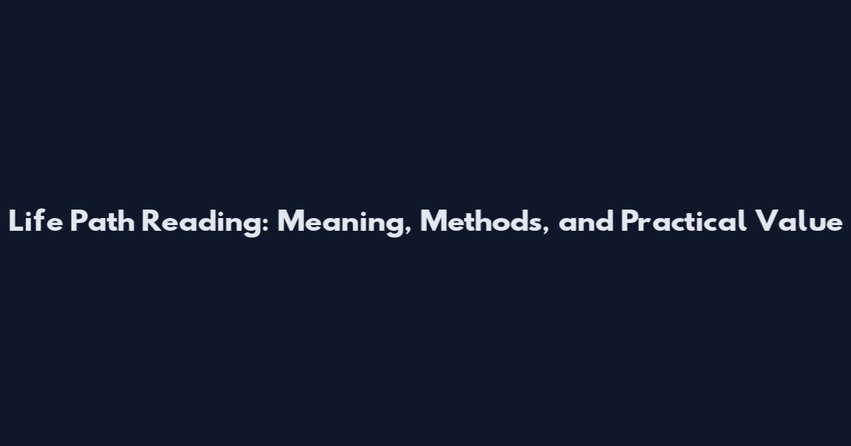 Life Path Reading: Meaning, Methods, and Practical Value