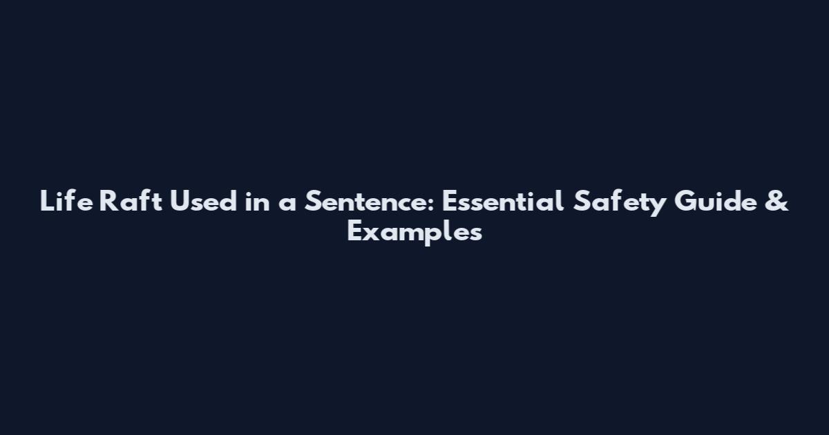 Life Raft Used in a Sentence: Essential Safety Guide & Examples