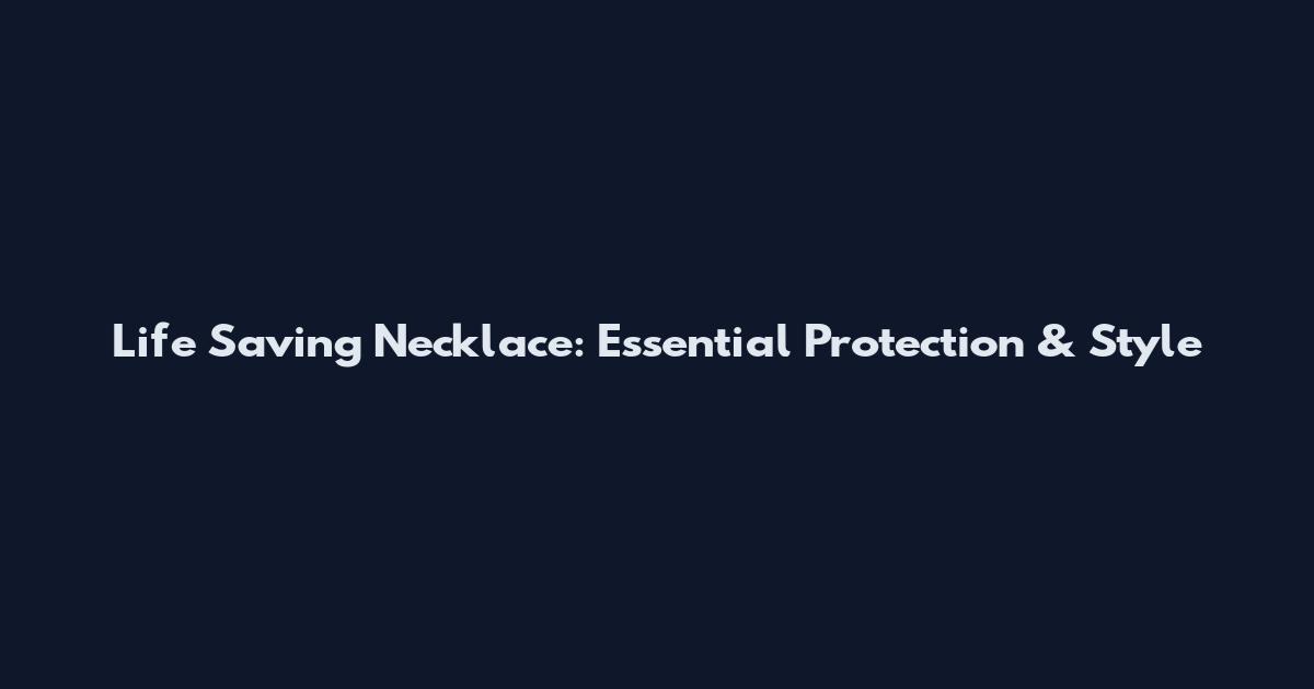 Life Saving Necklace: Essential Protection & Style