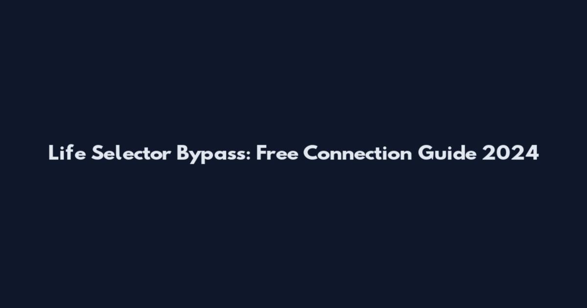 Life Selector Bypass: Free Connection Guide 2024