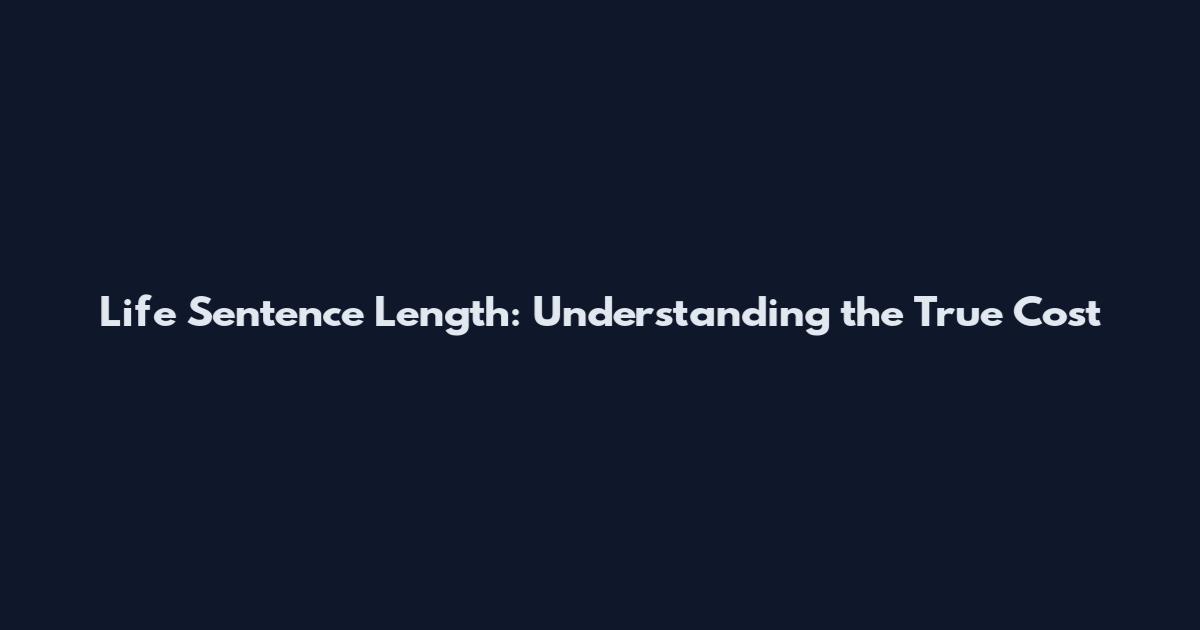 Life Sentence Length: Understanding the True Cost