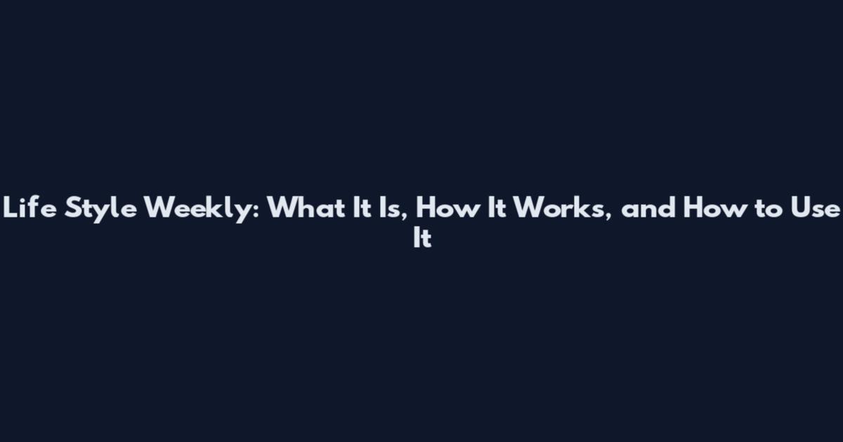 Life Style Weekly: What It Is, How It Works, and How to Use It