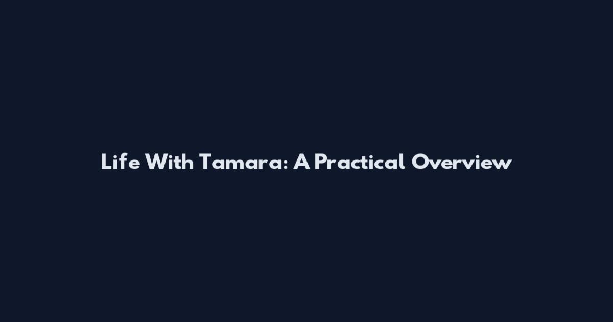 Life With Tamara: A Practical Overview