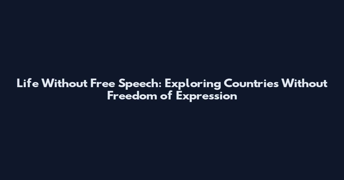 Life Without Free Speech: Exploring Countries Without Freedom of Expression