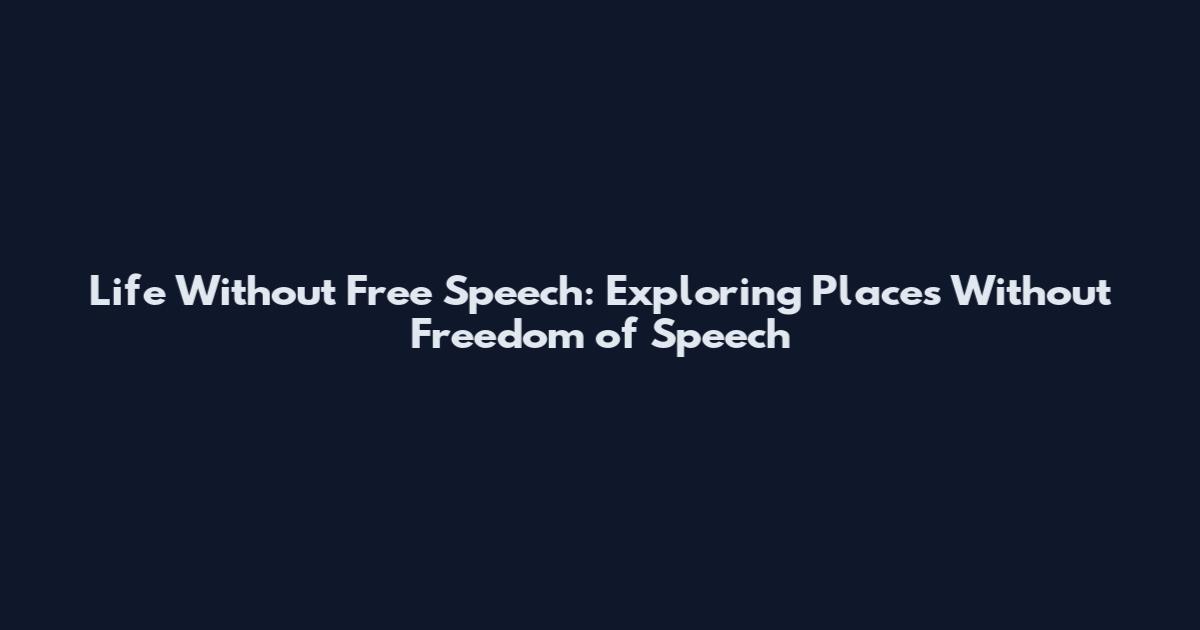 Life Without Free Speech: Exploring Places Without Freedom of Speech