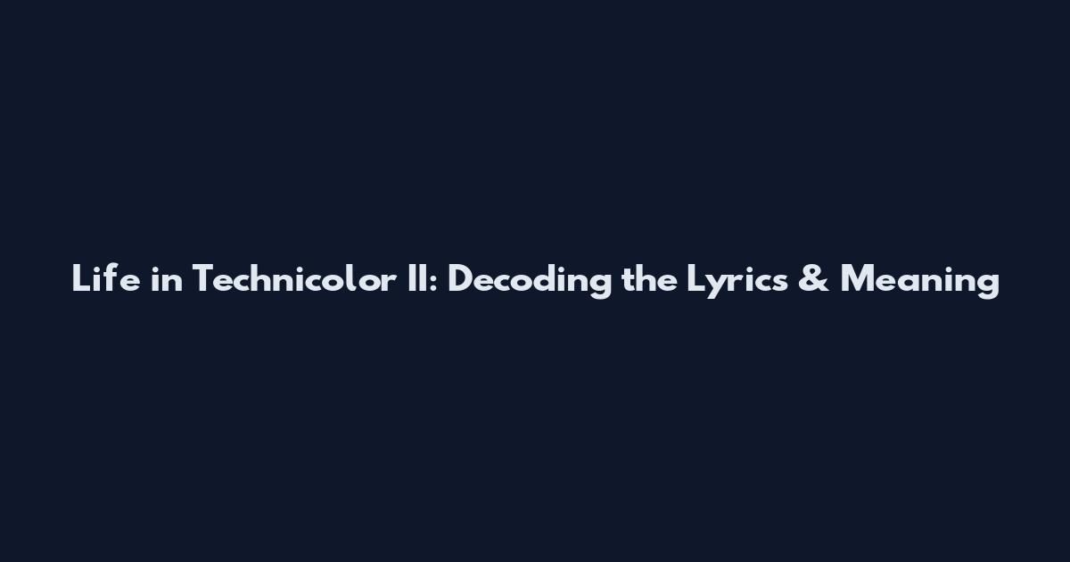 Life in Technicolor II: Decoding the Lyrics & Meaning