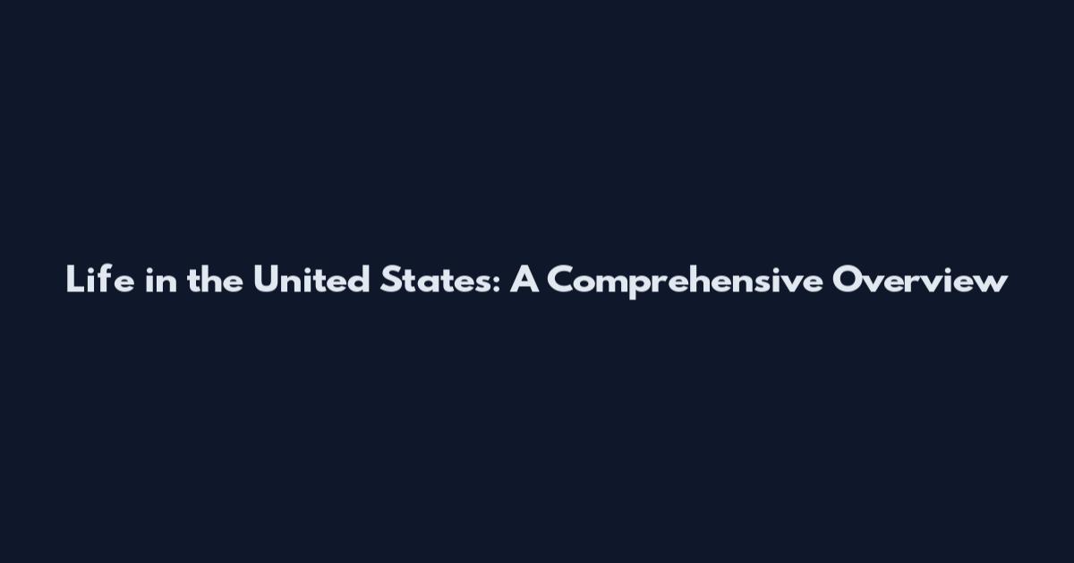 Life in the United States: A Comprehensive Overview