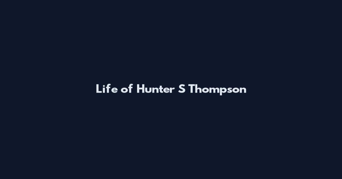 Life of Hunter S Thompson