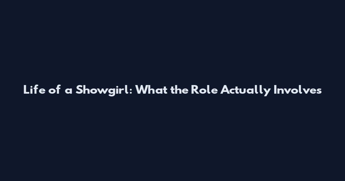 Life of a Showgirl: What the Role Actually Involves