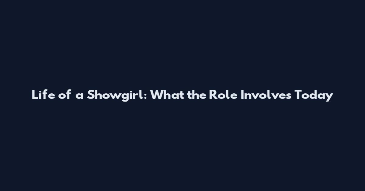 Life of a Showgirl: What the Role Involves Today