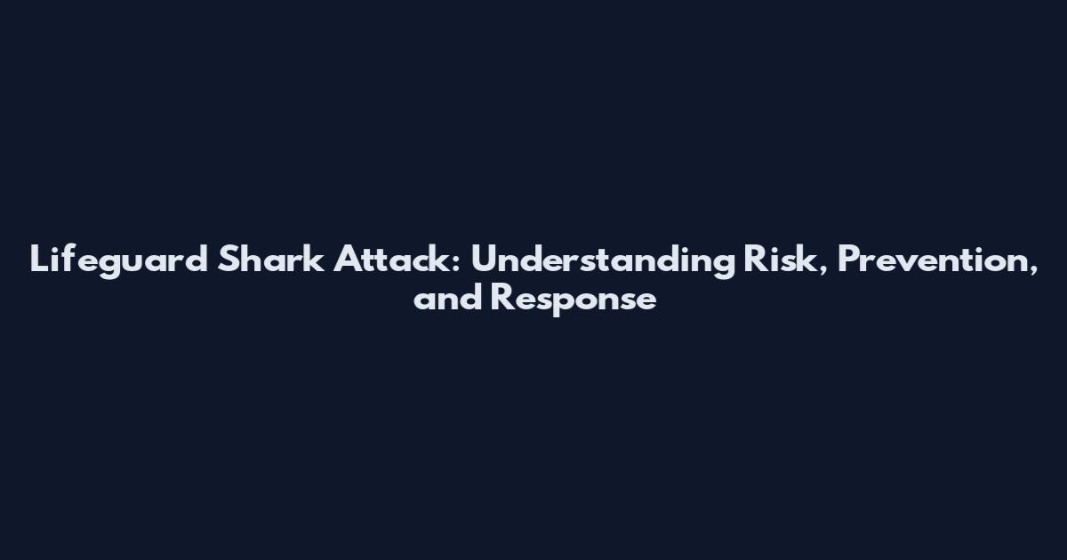 Lifeguard Shark Attack: Understanding Risk, Prevention, and Response
