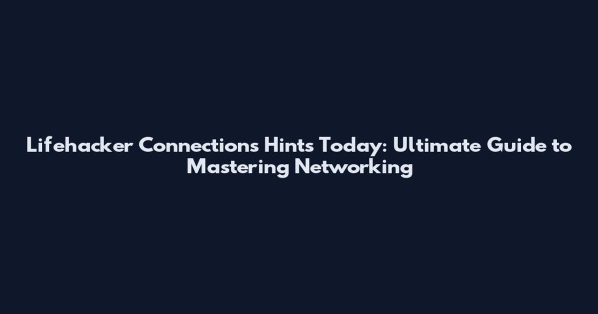 Lifehacker Connections Hints Today: Ultimate Guide to Mastering Networking