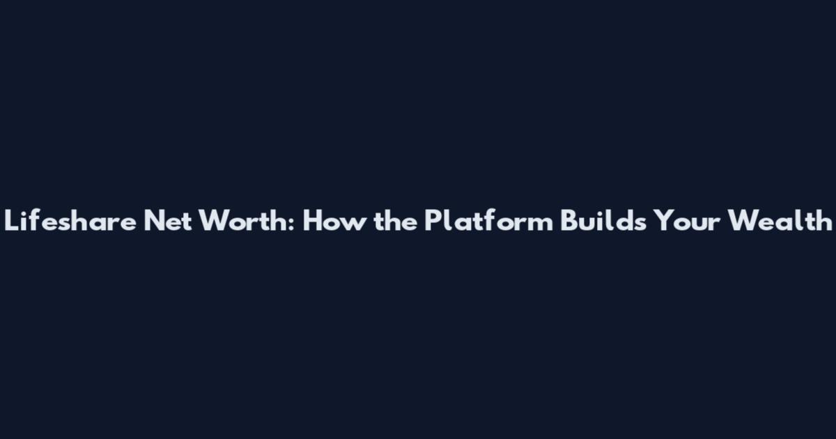 Lifeshare Net Worth: How the Platform Builds Your Wealth