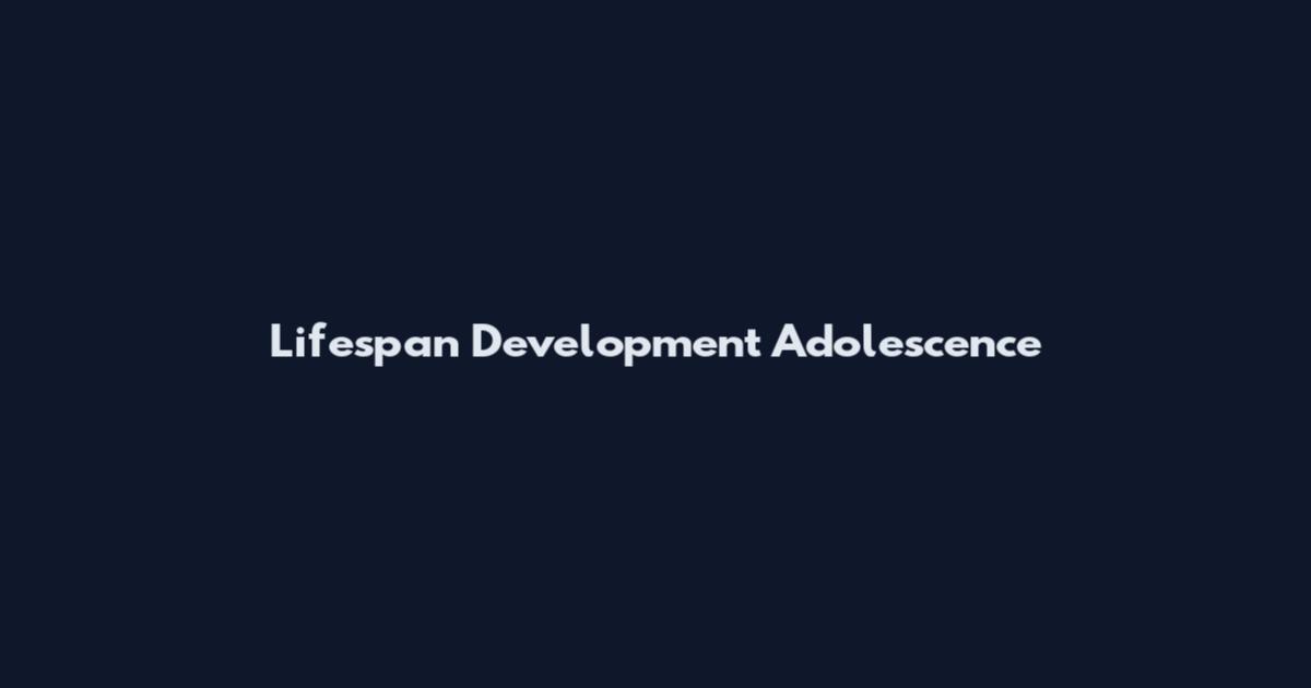Lifespan Development Adolescence