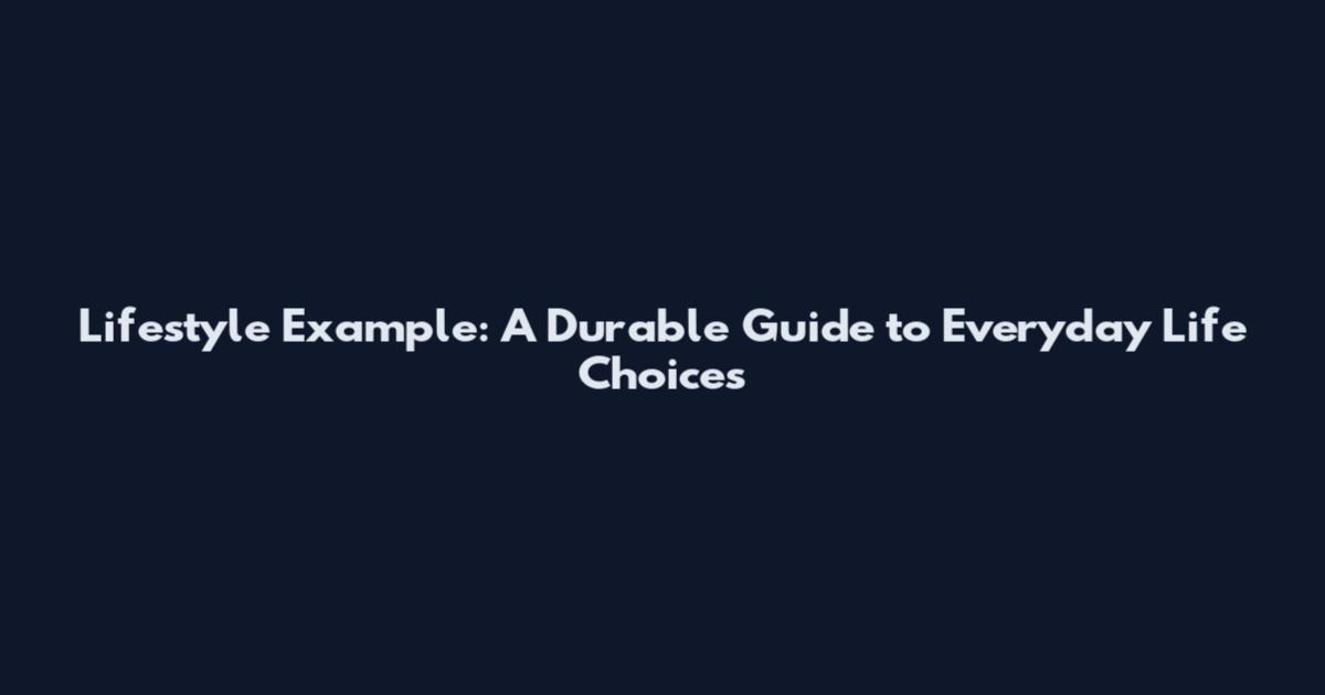 Lifestyle Example: A Durable Guide to Everyday Life Choices