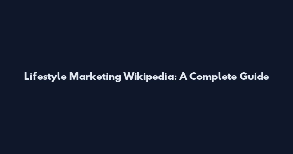 Lifestyle Marketing Wikipedia: A Complete Guide